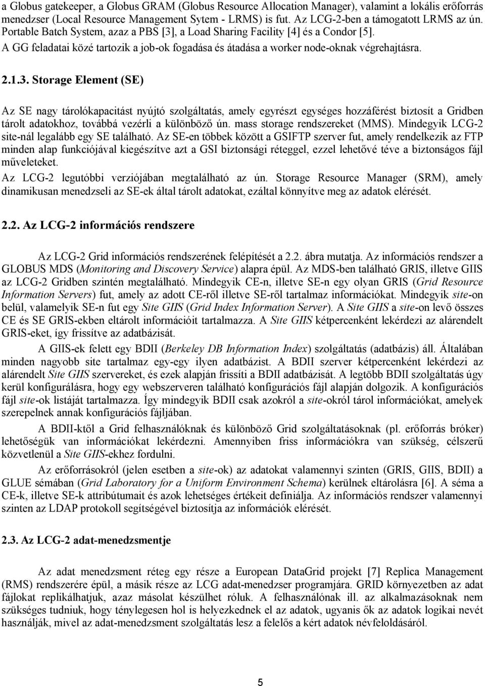 , a Load Sharing Facility [4] és a Condor [5]. A GG feladatai közé tartozik a job-ok fogadása és átadása a worker node-oknak végrehajtásra. 2.1.3.