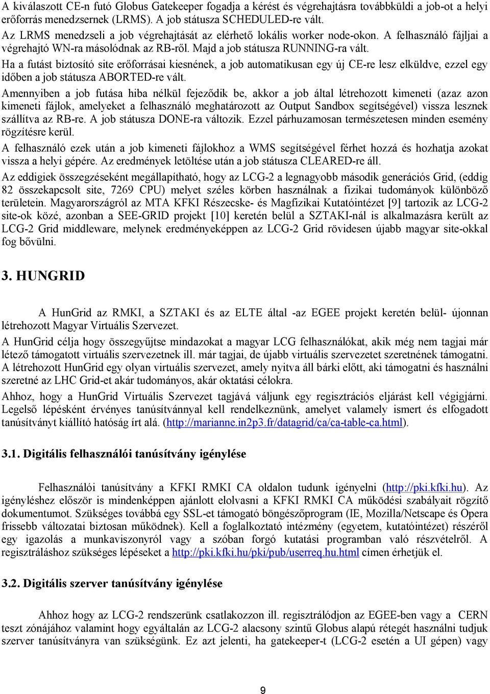 Ha a futást biztosító site erőforrásai kiesnének, a job automatikusan egy új CE-re lesz elküldve, ezzel egy időben a job státusza ABORTED-re vált.