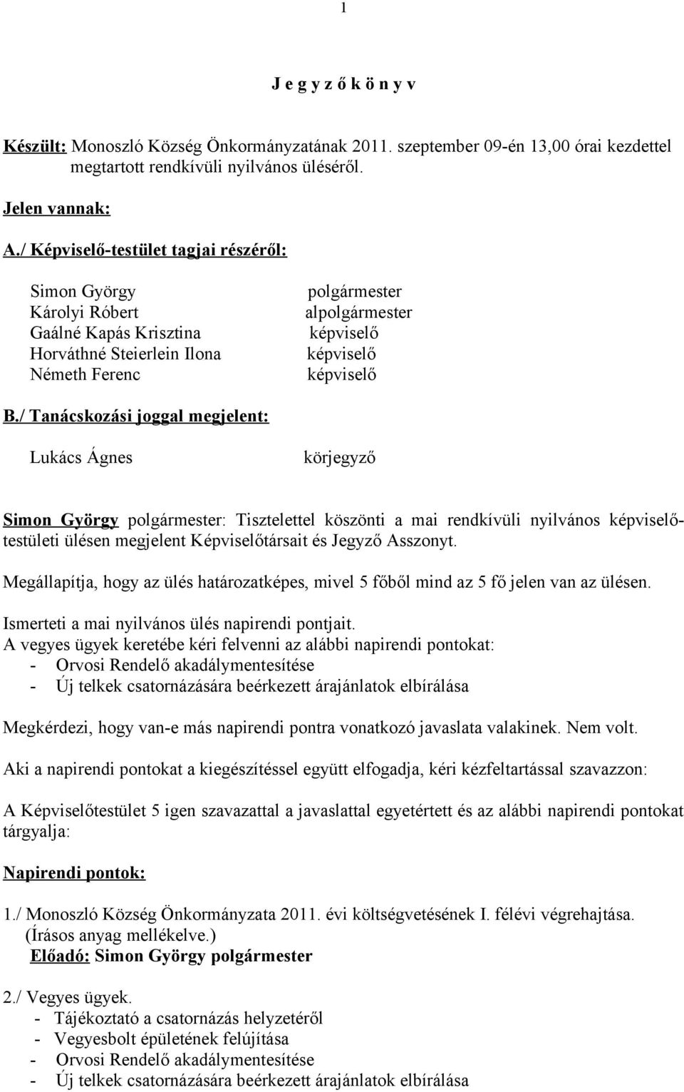 / Tanácskozási joggal megjelent: Lukács Ágnes körjegyző Simon György polgármester: Tisztelettel köszönti a mai rendkívüli nyilvános képviselőtestületi ülésen megjelent Képviselőtársait és Jegyző