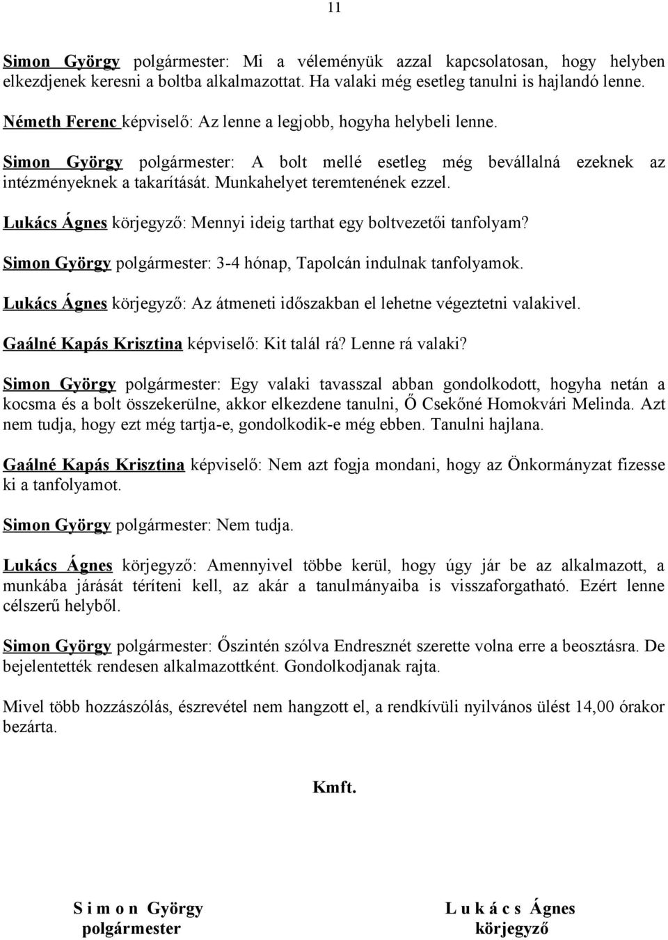 Munkahelyet teremtenének ezzel. Lukács Ágnes körjegyző: Mennyi ideig tarthat egy boltvezetői tanfolyam? Simon György polgármester: 3-4 hónap, Tapolcán indulnak tanfolyamok.