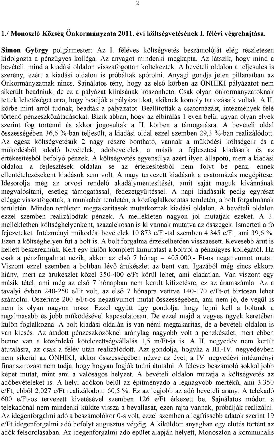 A bevételi oldalon a teljesülés is szerény, ezért a kiadási oldalon is próbáltak spórolni. Anyagi gondja jelen pillanatban az Önkormányzatnak nincs.