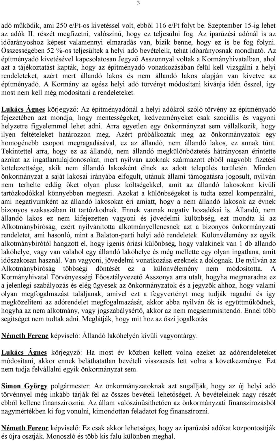 Az építményadó kivetésével kapcsolatosan Jegyző Asszonnyal voltak a Kormányhivatalban, ahol azt a tájékoztatást kapták, hogy az építményadó vonatkozásában felül kell vizsgálni a helyi rendeleteket,