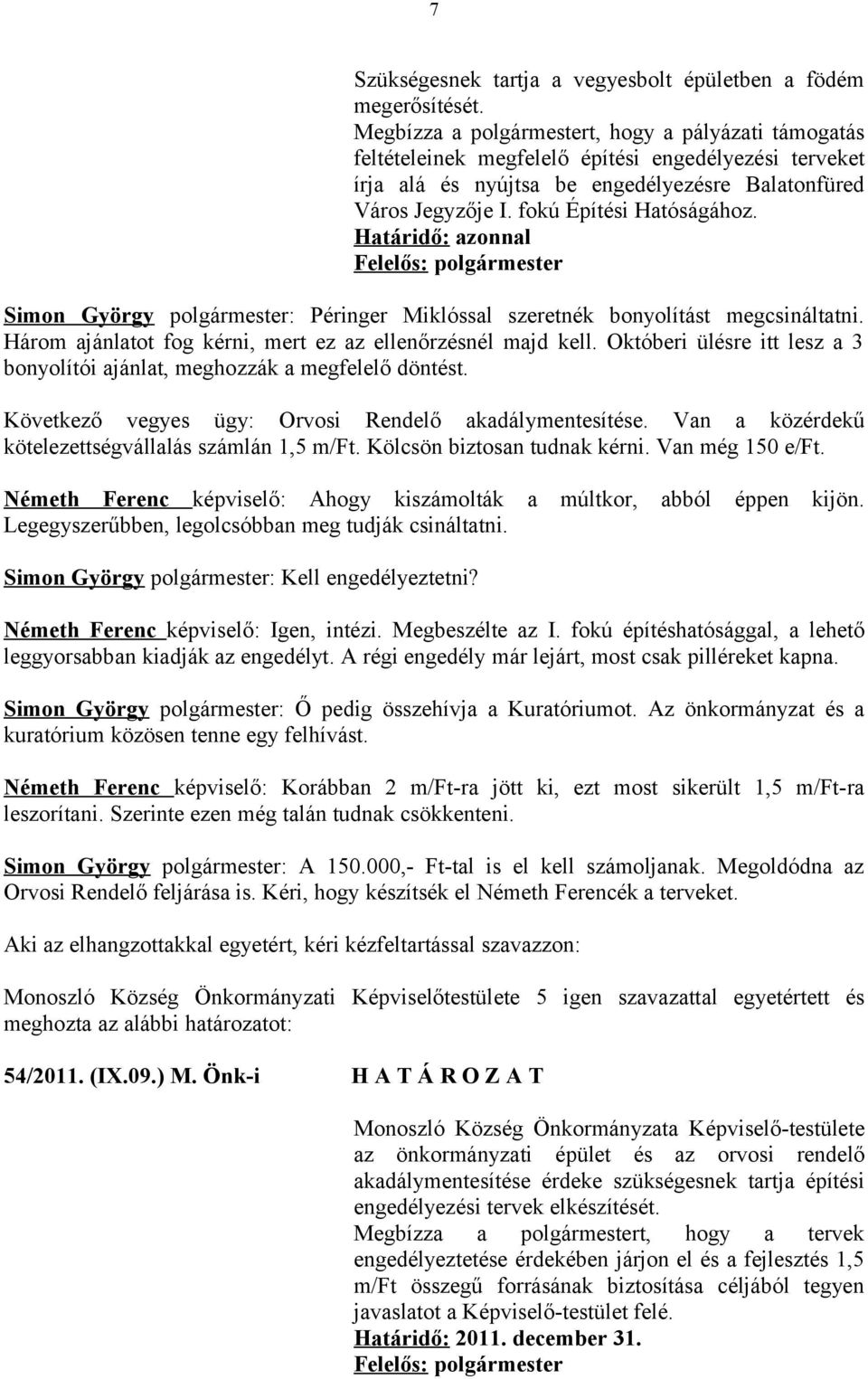 fokú Építési Hatóságához. Határidő: azonnal Felelős: polgármester Simon György polgármester: Péringer Miklóssal szeretnék bonyolítást megcsináltatni.