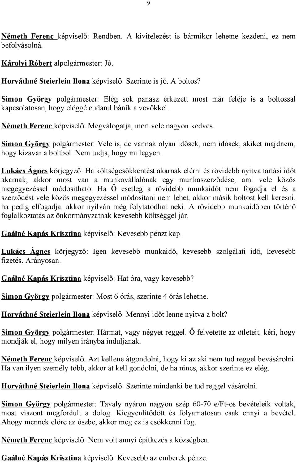 Simon György polgármester: Vele is, de vannak olyan idősek, nem idősek, akiket majdnem, hogy kizavar a boltból. Nem tudja, hogy mi legyen.