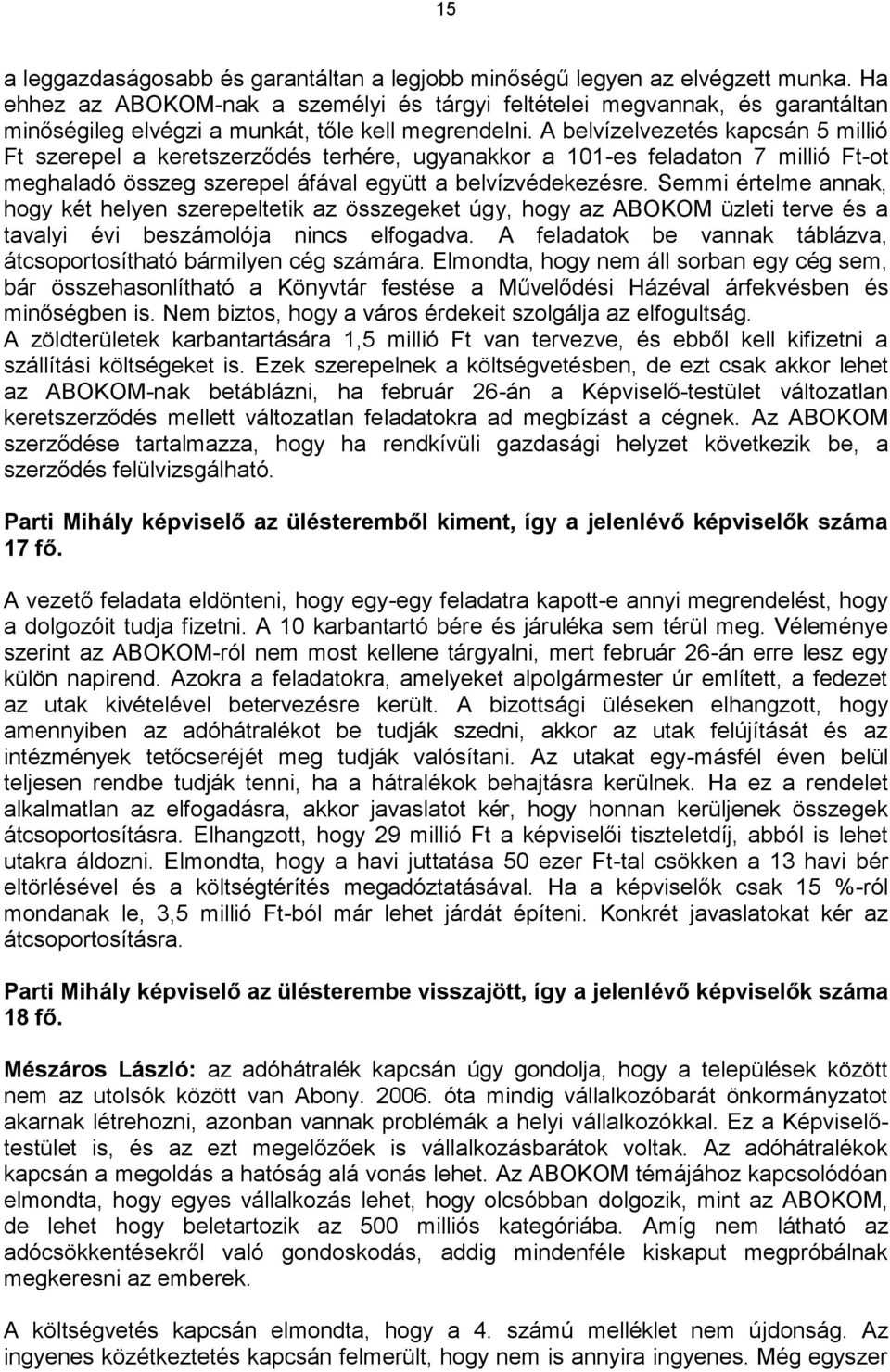 A belvízelvezetés kapcsán 5 millió Ft szerepel a keretszerződés terhére, ugyanakkor a 101-es feladaton 7 millió Ft-ot meghaladó összeg szerepel áfával együtt a belvízvédekezésre.