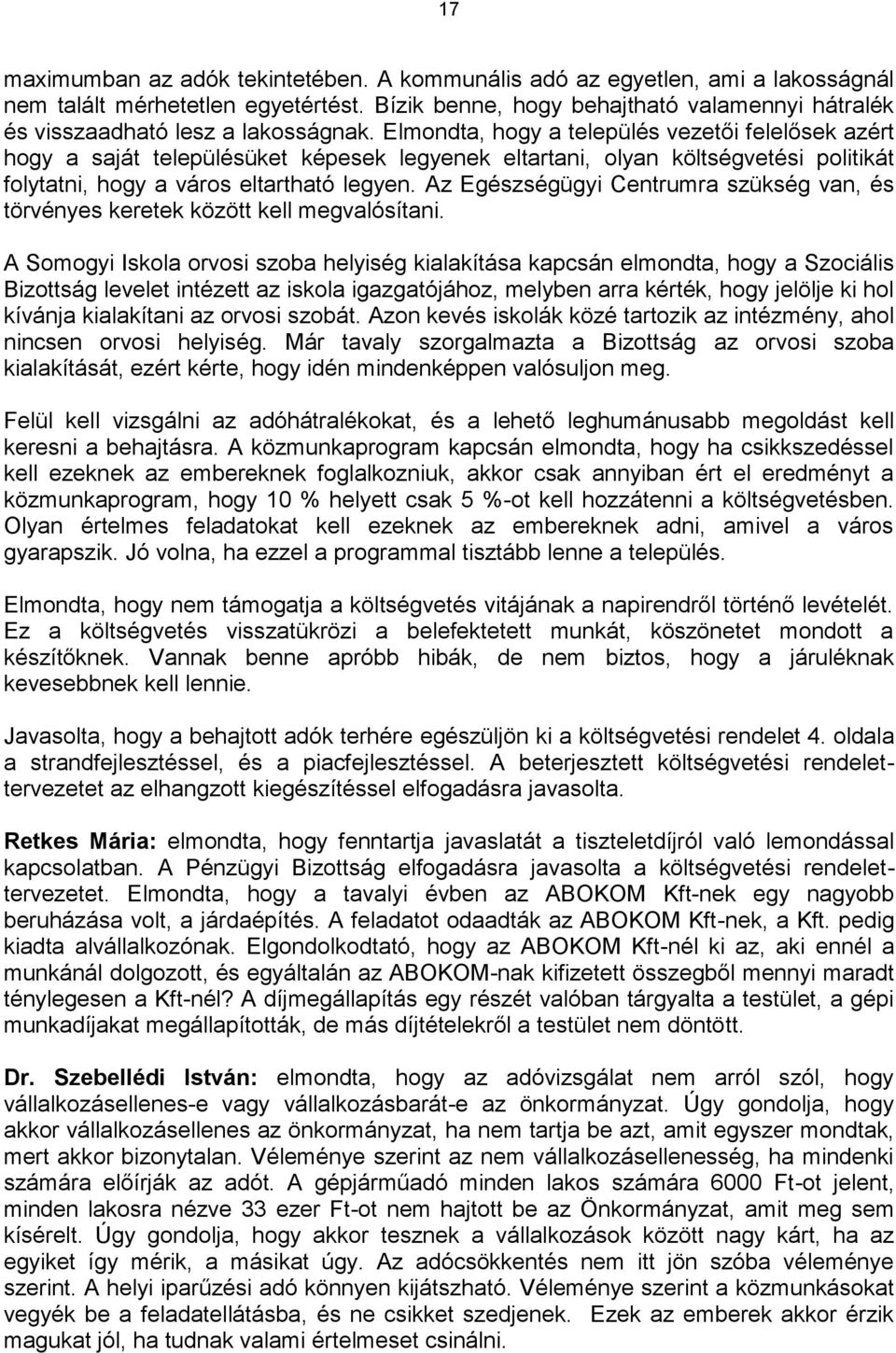 Elmondta, hogy a település vezetői felelősek azért hogy a saját településüket képesek legyenek eltartani, olyan költségvetési politikát folytatni, hogy a város eltartható legyen.