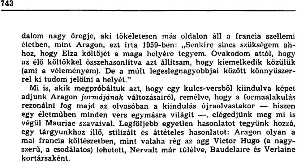 " Mi is, akik megpróbáltuk azt, hogy egy kulcs-versből kiindulva képet adjunk Aragon formájának változásairól, remélve, hogy a formaalakulás rezonálni fog majd az olvasóban a kiindulás újraolvastakor