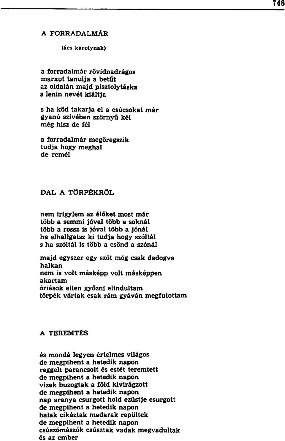 tudja hogy szóltál s ha szóltál is több a csönd a szónál majd egyszer egy szót még csak dadogva halkan nem is volt másképp volt másképpen akartam óriások ellen győzni elindultam törpék váriak csak