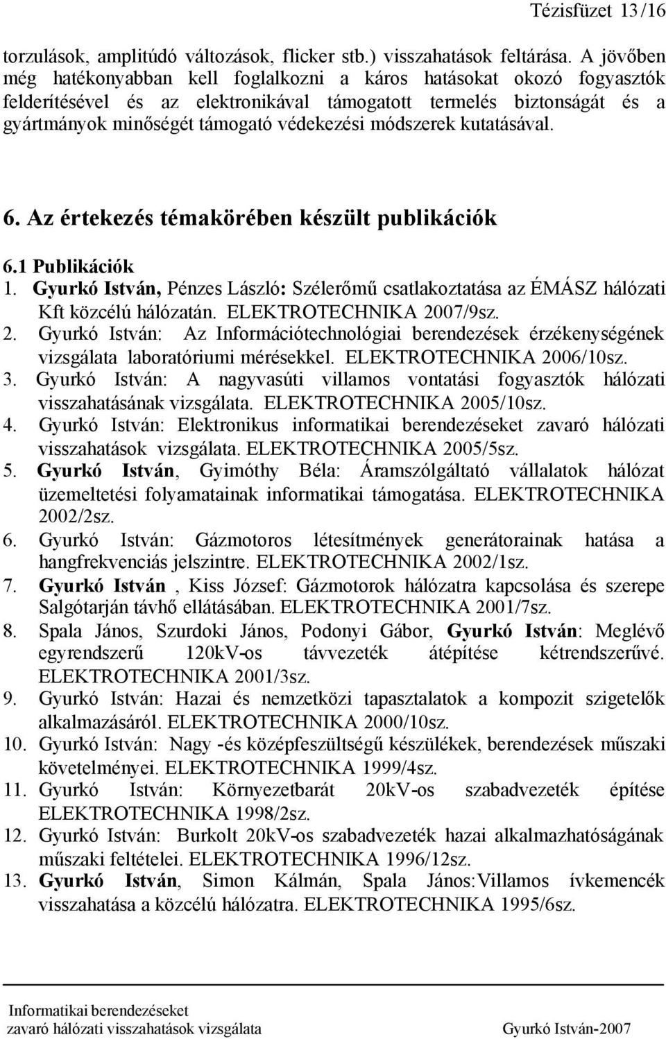 módszerek kutatásával. 6. Az értekezés témakörében készült publikációk 6.1 Publikációk 1. Gyurkó István, Pénzes László: Szélerőműcsatlakoztatása az ÉMÁSZ hálózati Kft közcélú hálózatán.