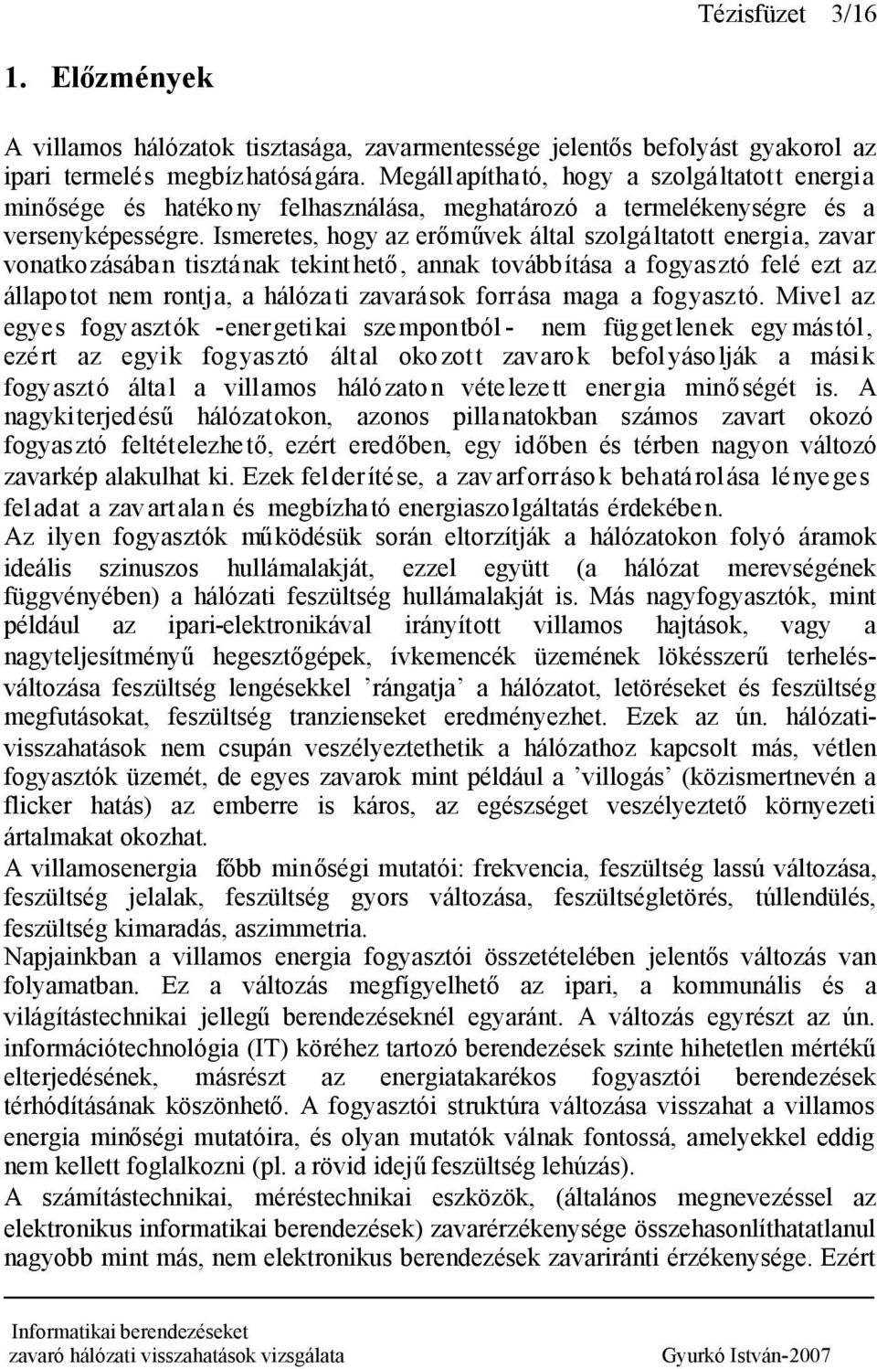 Ismeretes, hogy az erőművek által szolgáltatott energia, zavar vonatkozásában tisztának tekinthető, annak továbbítása a fogyasztó felé ezt az állapotot nem rontja, a hálózati zavarások forrása maga a