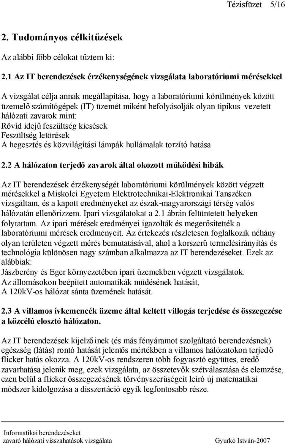 befolyásolják olyan tipikus vezetett hálózati zavarok mint: Rövid idejűfeszültség kiesések Feszültség letörések A hegesztés és közvilágítási lámpák hullámalak torzító hatása 2.