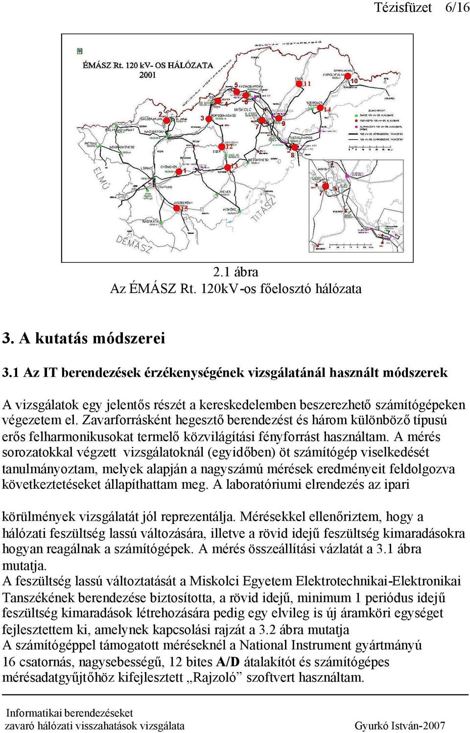 Zavarforrásként hegesztőberendezést és három különbözőtípusú erős felharmonikusokat termelőközvilágítási fényforrást használtam.