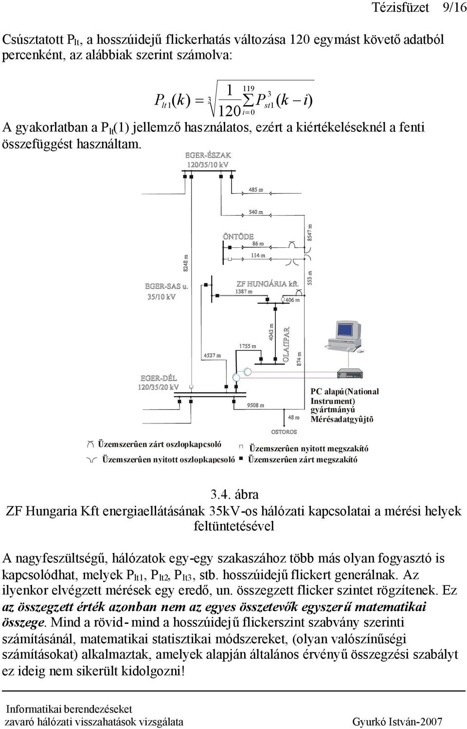 PC alapú(national Instrument) gyártmányú Mérésadatgyûjtõ Üzemszerûen zárt oszlopkapcsoló Üzemszerûen nyitott oszlopkapcsoló Üzemszerûen nyitott megszakító Üzemszerûen zárt megszakító 3.4.