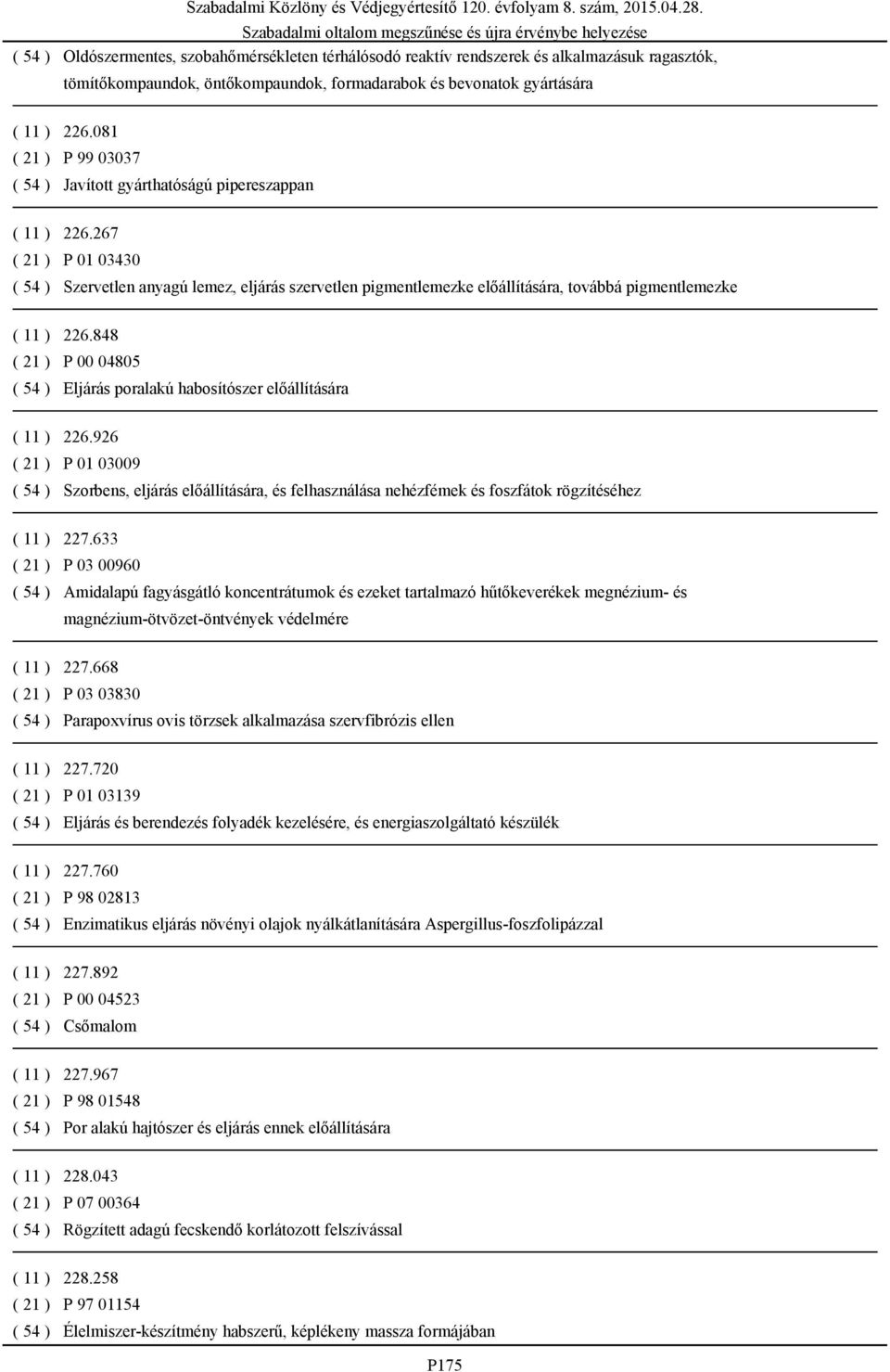 267 ( 21 ) P 01 03430 ( 54 ) Szervetlen anyagú lemez, eljárás szervetlen pigmentlemezke előállítására, továbbá pigmentlemezke ( 11 ) 226.