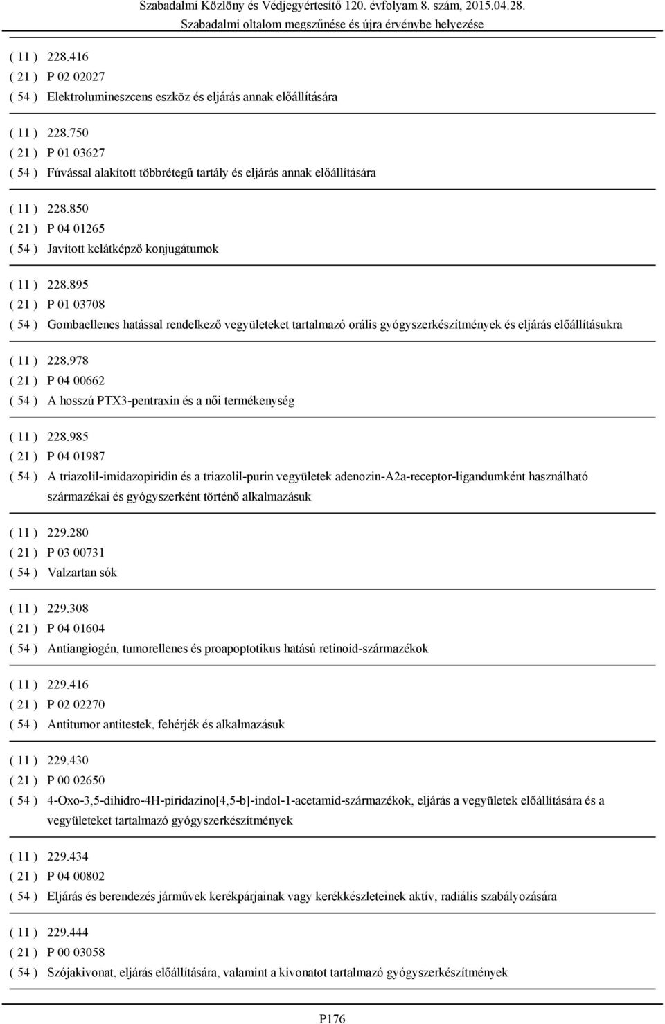 895 ( 21 ) P 01 03708 ( 54 ) Gombaellenes hatással rendelkező vegyületeket tartalmazó orális gyógyszerkészítmények és eljárás előállításukra ( 11 ) 228.