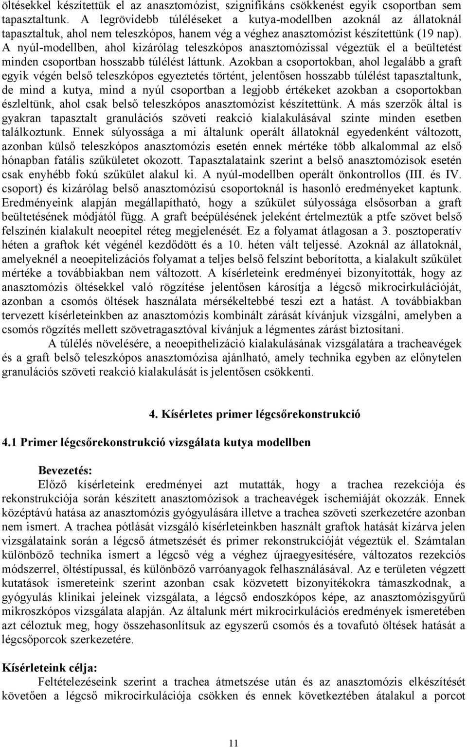 A nyúl-modellben, ahol kizárólag teleszkópos anasztomózissal végeztük el a beültetést minden csoportban hosszabb túlélést láttunk.