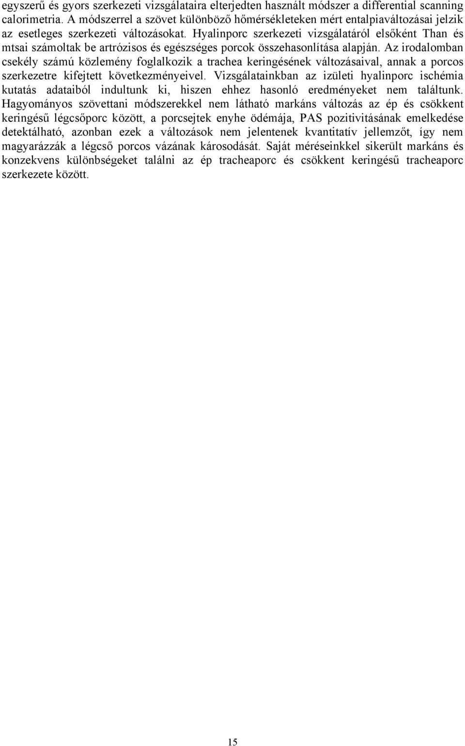 Hyalinporc szerkezeti vizsgálatáról elsőként Than és mtsai számoltak be artrózisos és egészséges porcok összehasonlítása alapján.