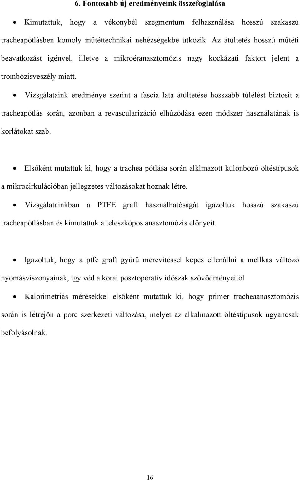 Vizsgálataink eredménye szerint a fascia lata átültetése hosszabb túlélést biztosít a tracheapótlás során, azonban a revascularizáció elhúzódása ezen módszer használatának is korlátokat szab.