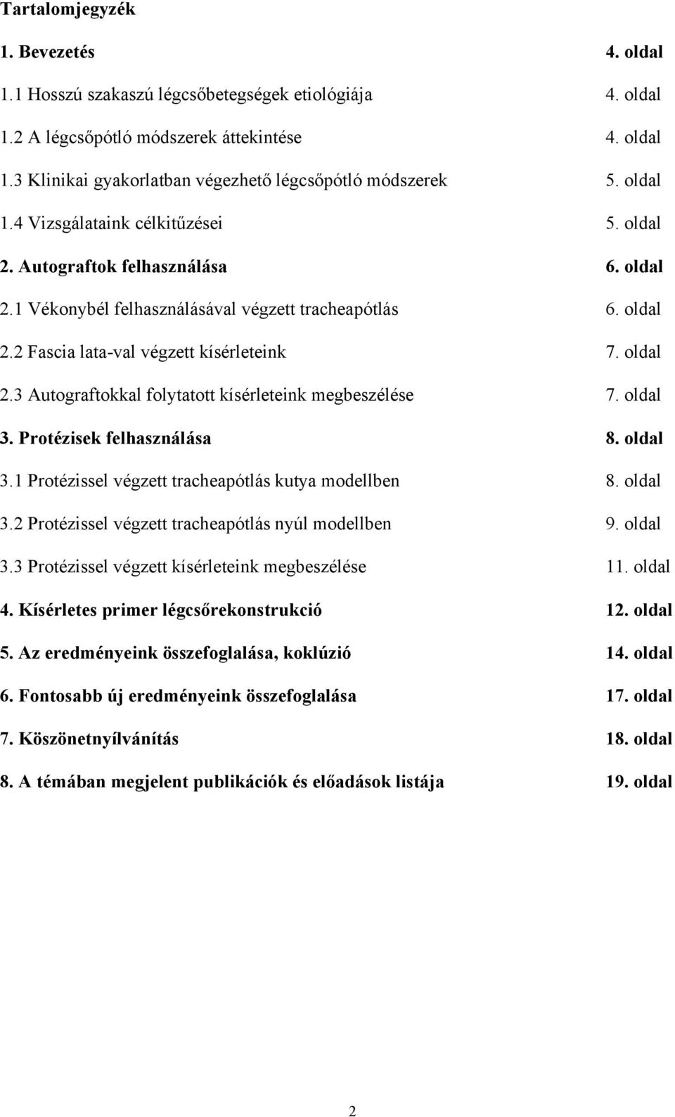 oldal 3. Protézisek felhasználása 8. oldal 3.1 Protézissel végzett tracheapótlás kutya modellben 8. oldal 3.2 Protézissel végzett tracheapótlás nyúl modellben 9. oldal 3.3 Protézissel végzett kísérleteink megbeszélése 11.