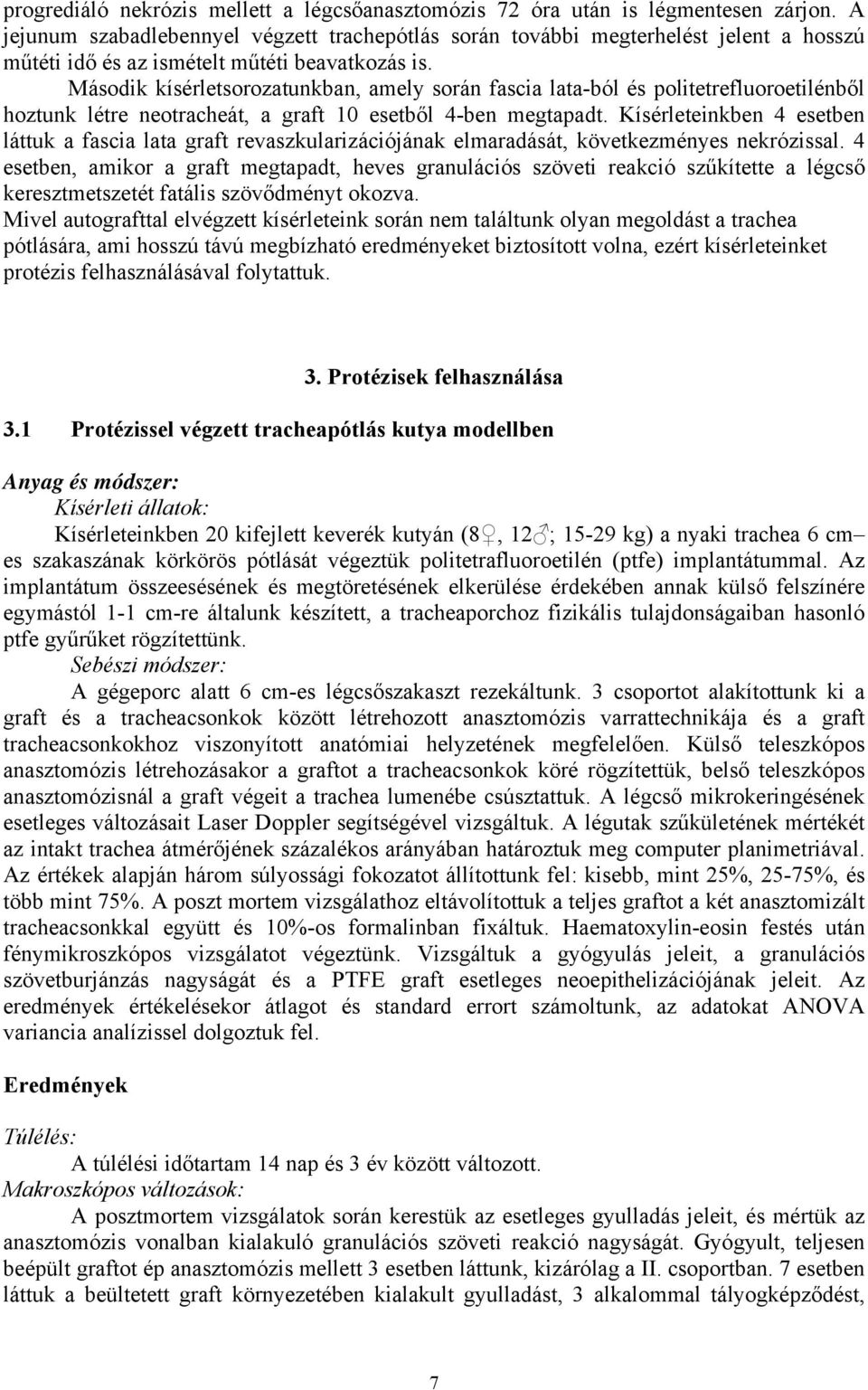 Második kísérletsorozatunkban, amely során fascia lata-ból és politetrefluoroetilénből hoztunk létre neotracheát, a graft 10 esetből 4-ben megtapadt.