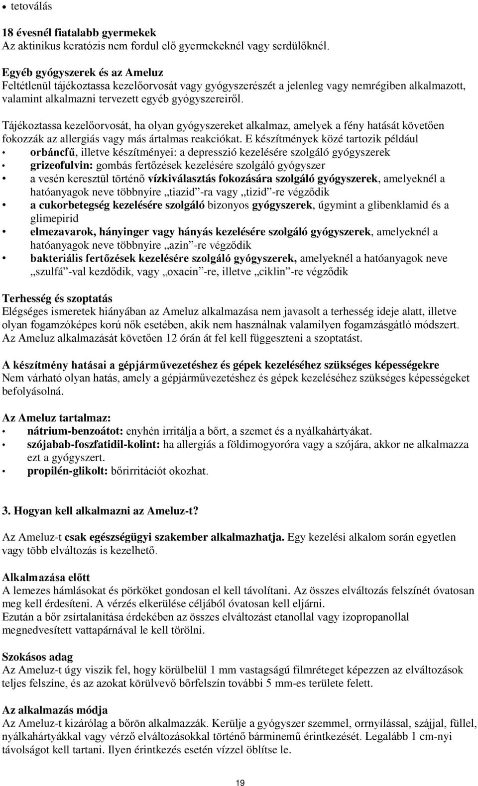 Tájékoztassa kezelőorvosát, ha olyan gyógyszereket alkalmaz, amelyek a fény hatását követően fokozzák az allergiás vagy más ártalmas reakciókat.