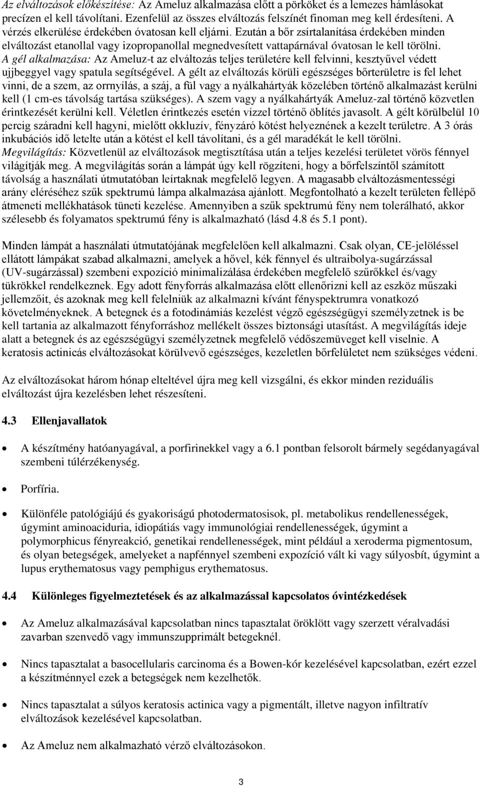 A gél alkalmazása: Az Ameluz-t az elváltozás teljes területére kell felvinni, kesztyűvel védett ujjbeggyel vagy spatula segítségével.