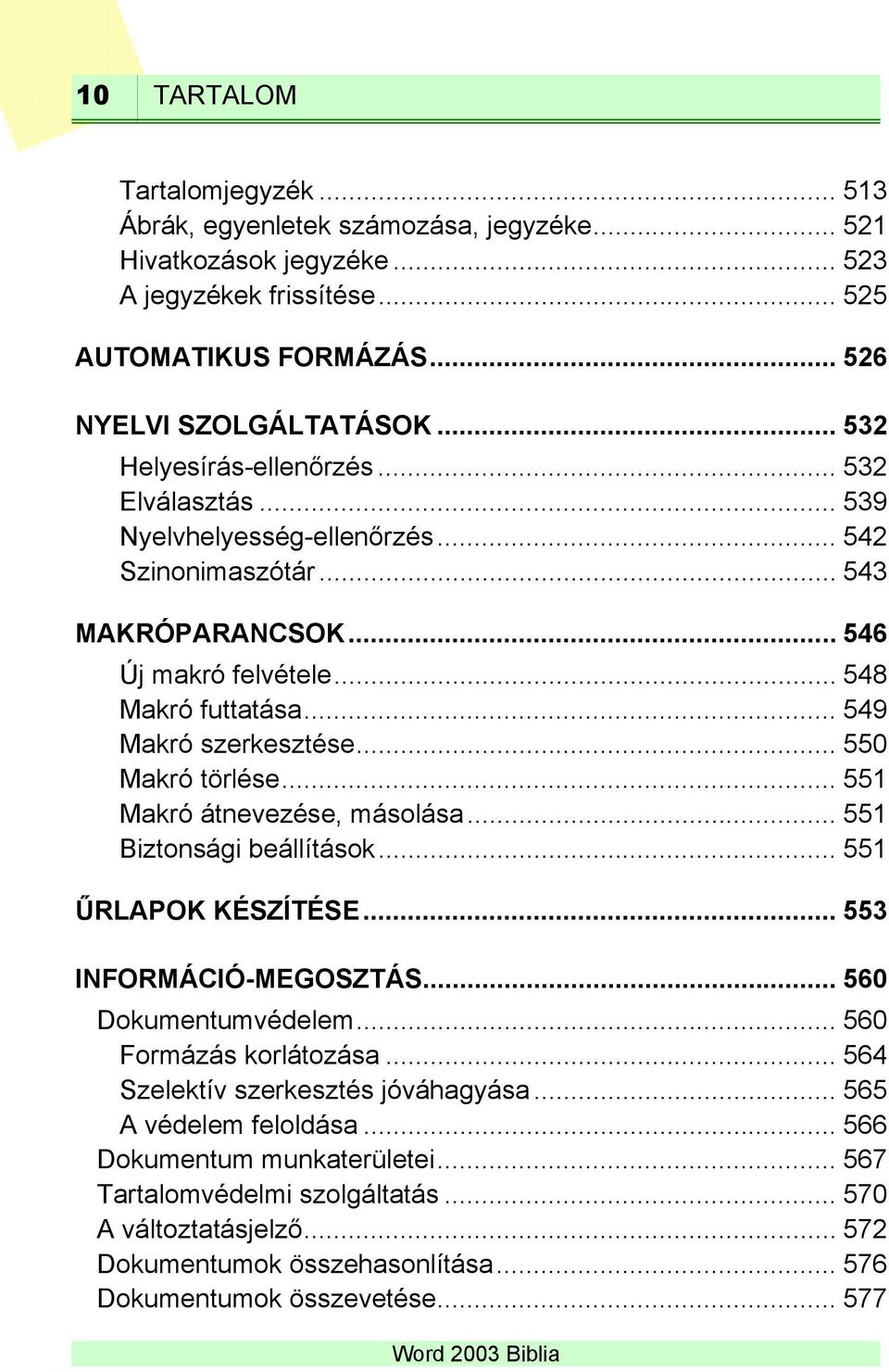 .. 550 Makró törlése... 551 Makró átnevezése, másolása... 551 Biztonsági beállítások... 551 ŰRLAPOK KÉSZÍTÉSE... 553 INFORMÁCIÓ-MEGOSZTÁS... 560 Dokumentumvédelem... 560 Formázás korlátozása.