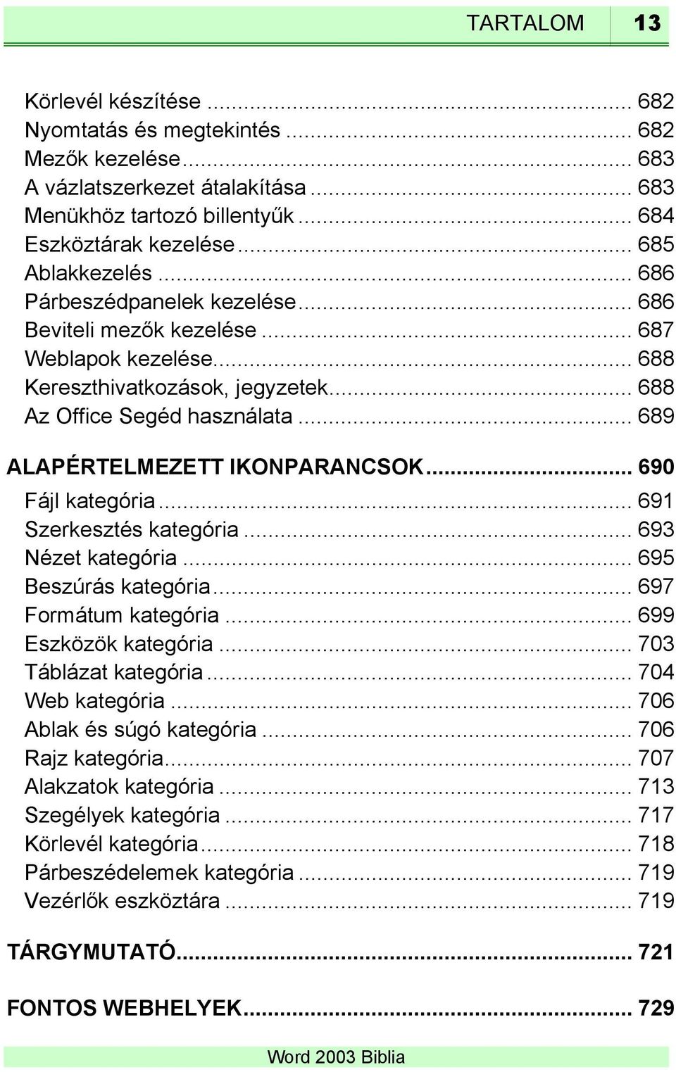 .. 689 ALAPÉRTELMEZETT IKONPARANCSOK... 690 Fájl kategória... 691 Szerkesztés kategória... 693 Nézet kategória... 695 Beszúrás kategória... 697 Formátum kategória... 699 Eszközök kategória.