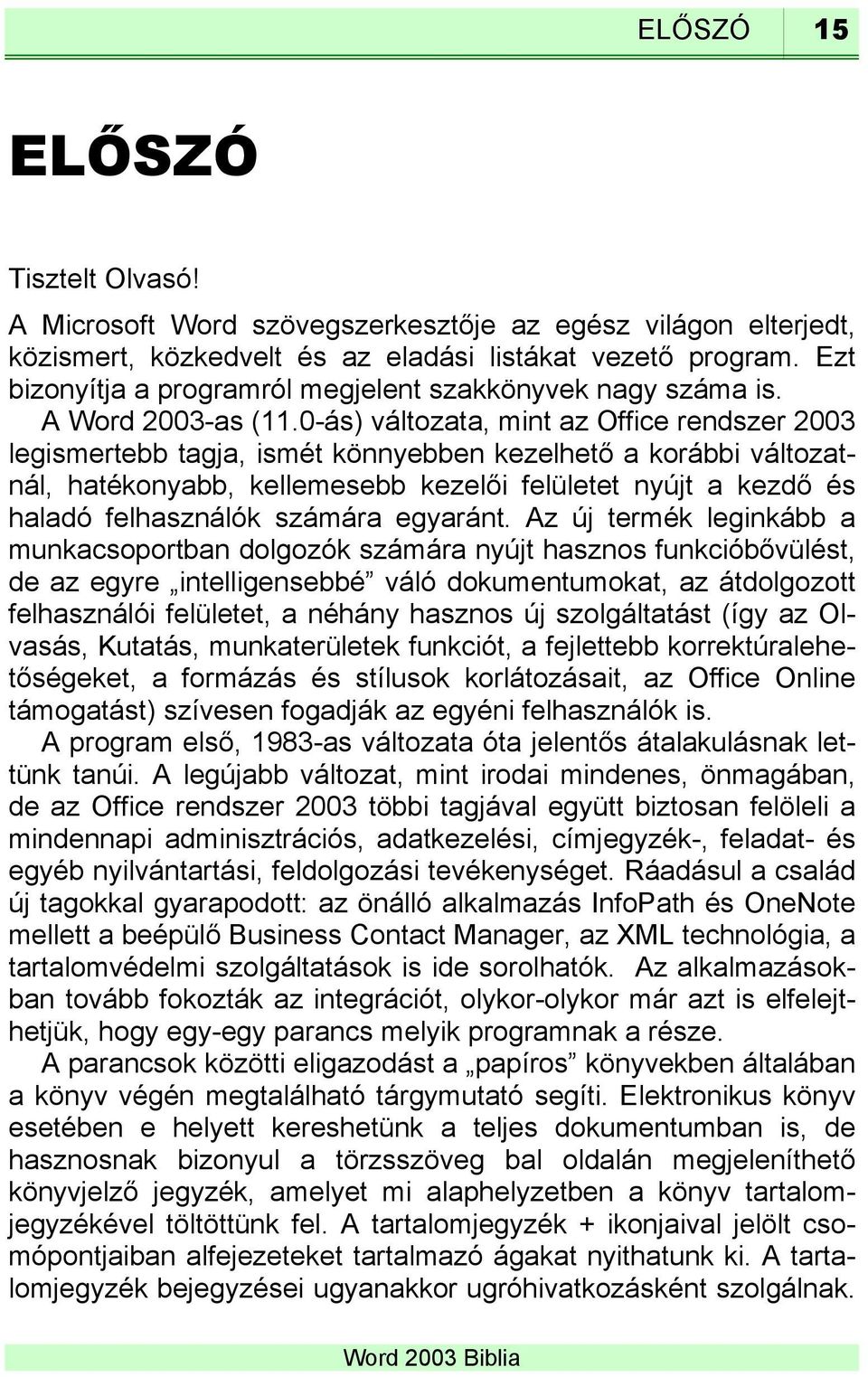 0-ás) változata, mint az Office rendszer 2003 legismertebb tagja, ismét könnyebben kezelhető a korábbi változatnál, hatékonyabb, kellemesebb kezelői felületet nyújt a kezdő és haladó felhasználók