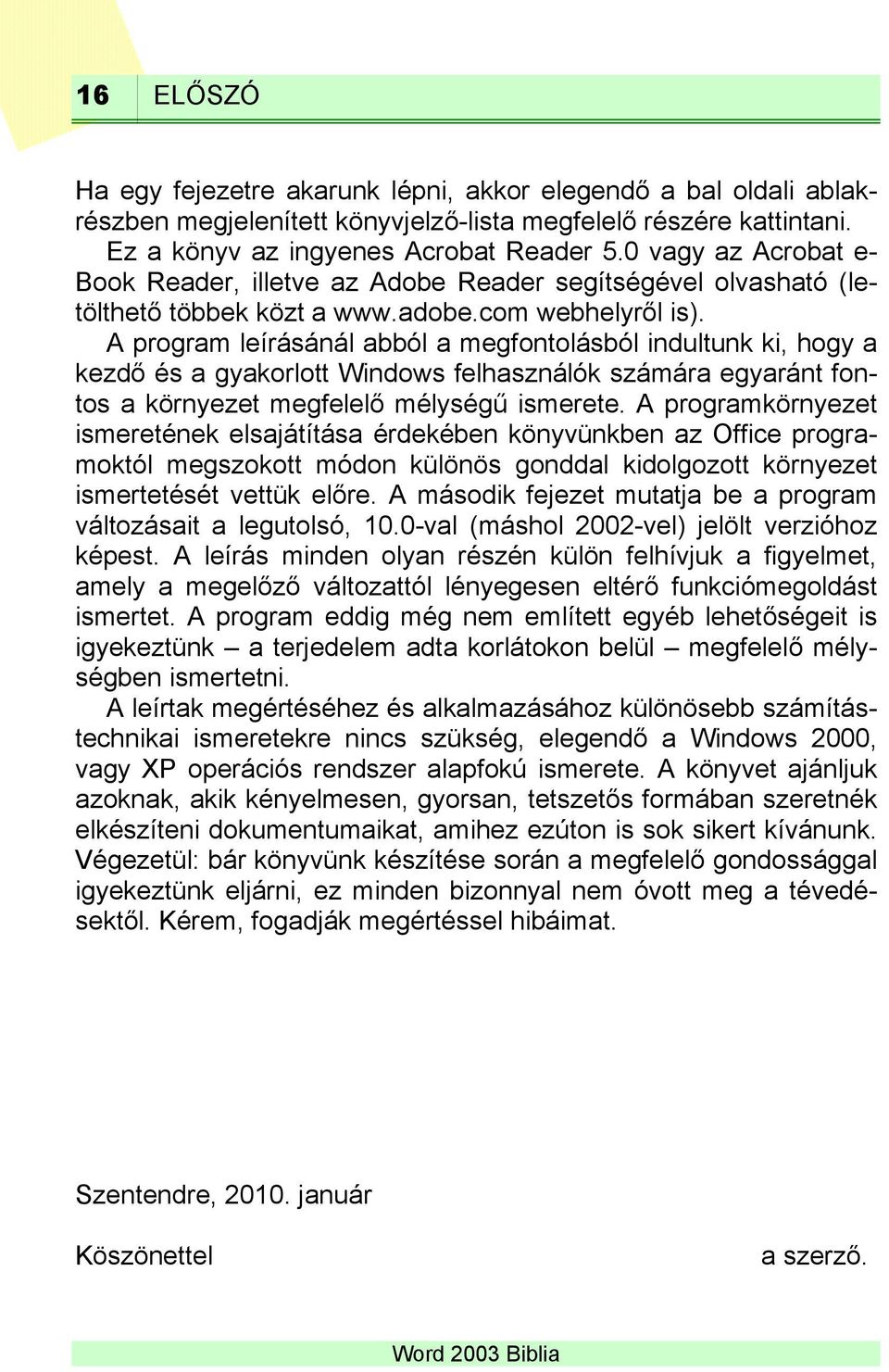 A program leírásánál abból a megfontolásból indultunk ki, hogy a kezdő és a gyakorlott Windows felhasználók számára egyaránt fontos a környezet megfelelő mélységű ismerete.