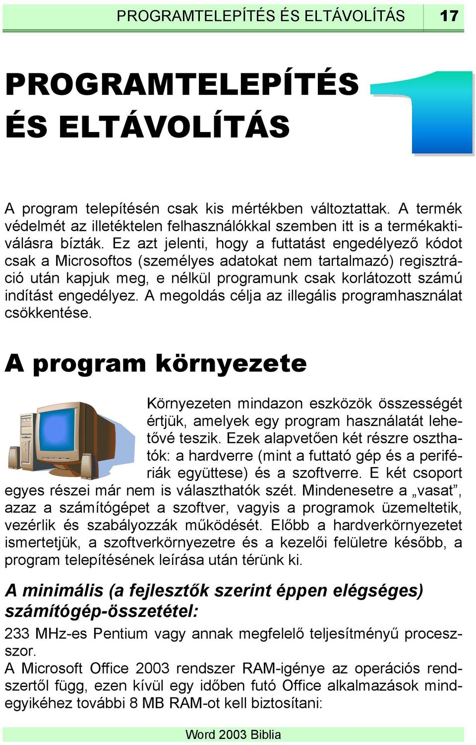 Ez azt jelenti, hogy a futtatást engedélyező kódot csak a Microsoftos (személyes adatokat nem tartalmazó) regisztráció után kapjuk meg, e nélkül programunk csak korlátozott számú indítást engedélyez.