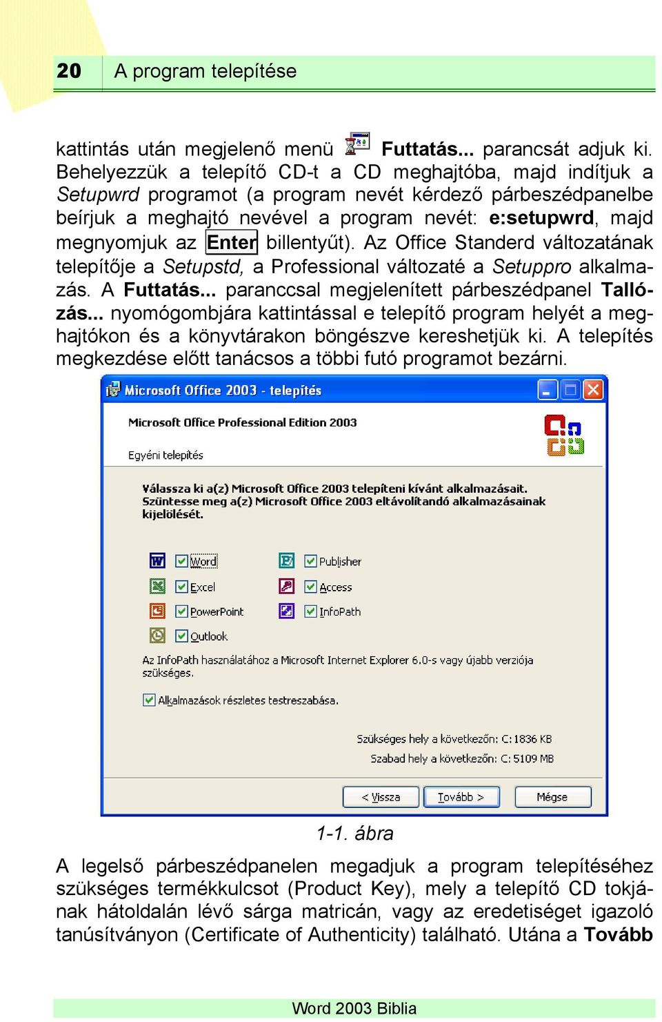 Enter billentyűt). Az Office Standerd változatának telepítője a Setupstd, a Professional változaté a Setuppro alkalmazás. A Futtatás... paranccsal megjelenített párbeszédpanel Tallózás.