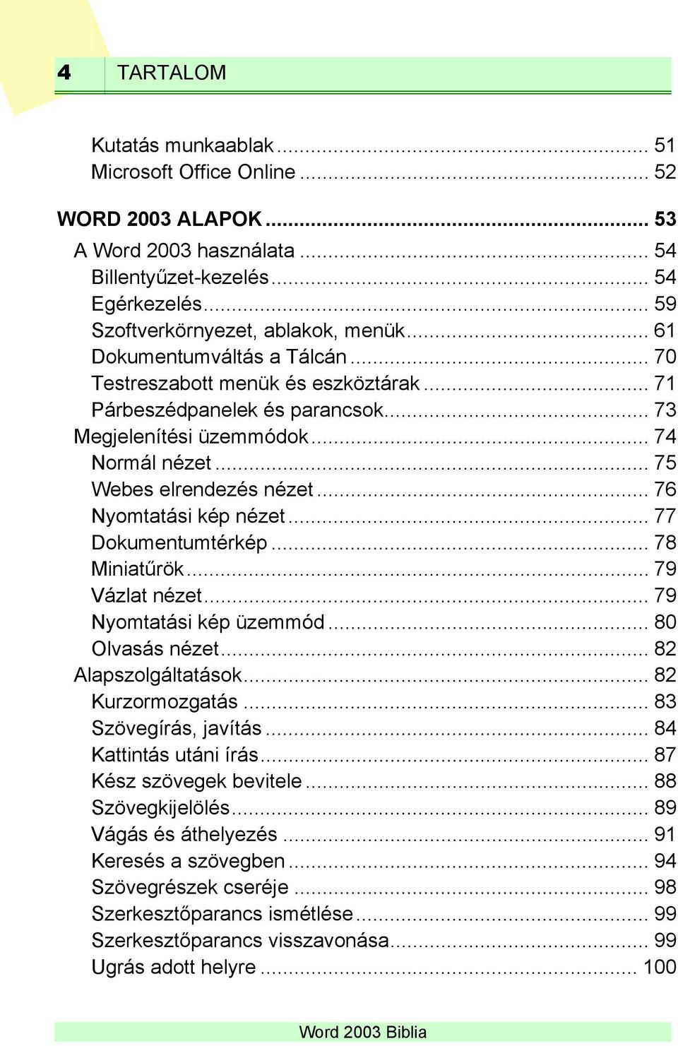 .. 76 Nyomtatási kép nézet... 77 Dokumentumtérkép... 78 Miniatűrök... 79 Vázlat nézet... 79 Nyomtatási kép üzemmód... 80 Olvasás nézet... 82 Alapszolgáltatások... 82 Kurzormozgatás.