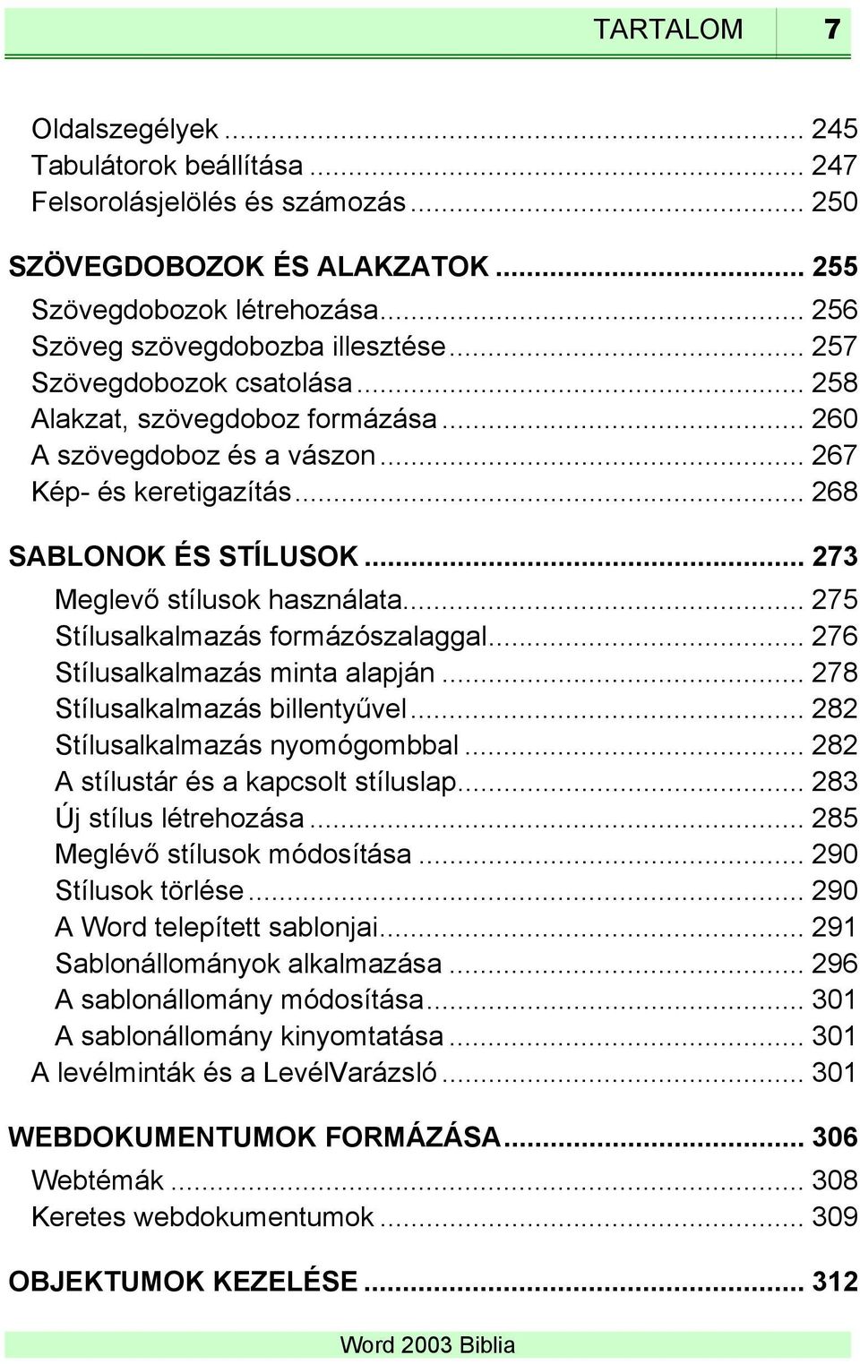 .. 275 Stílusalkalmazás formázószalaggal... 276 Stílusalkalmazás minta alapján... 278 Stílusalkalmazás billentyűvel... 282 Stílusalkalmazás nyomógombbal... 282 A stílustár és a kapcsolt stíluslap.