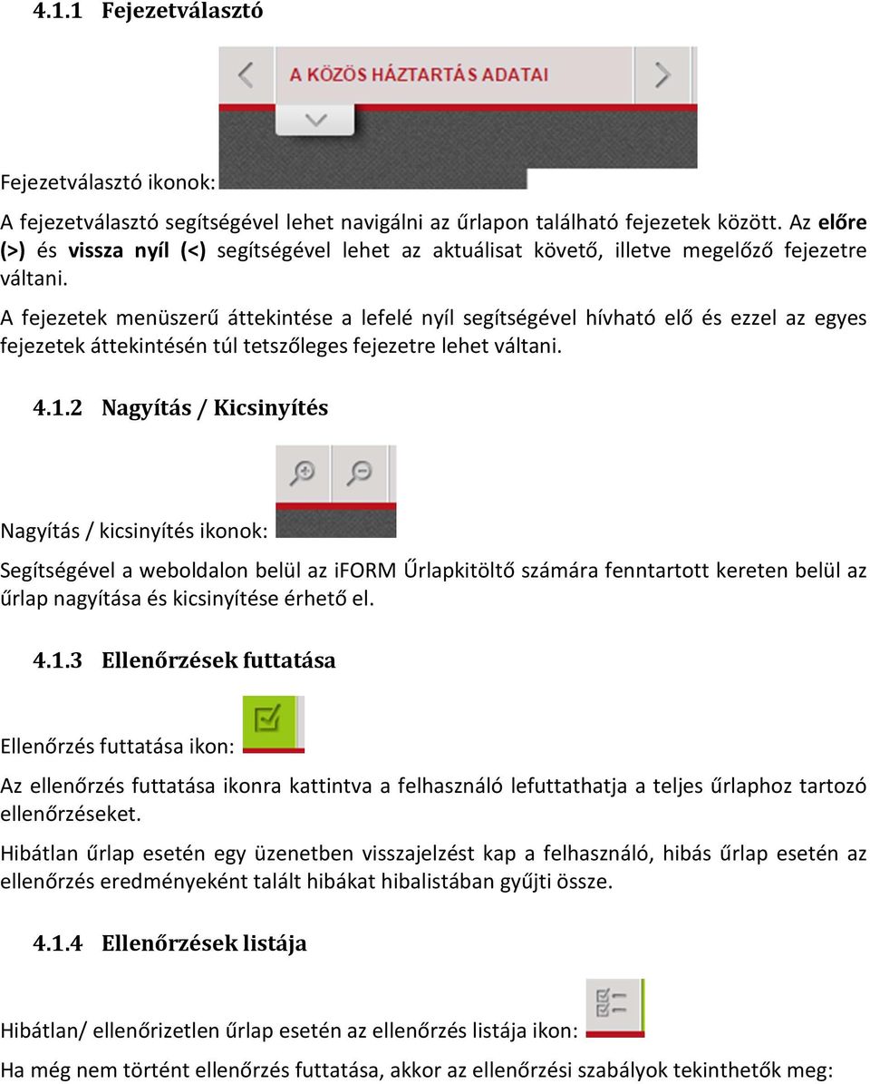 A fejezetek menüszerű áttekintése a lefelé nyíl segítségével hívható elő és ezzel az egyes fejezetek áttekintésén túl tetszőleges fejezetre lehet váltani. 4.1.