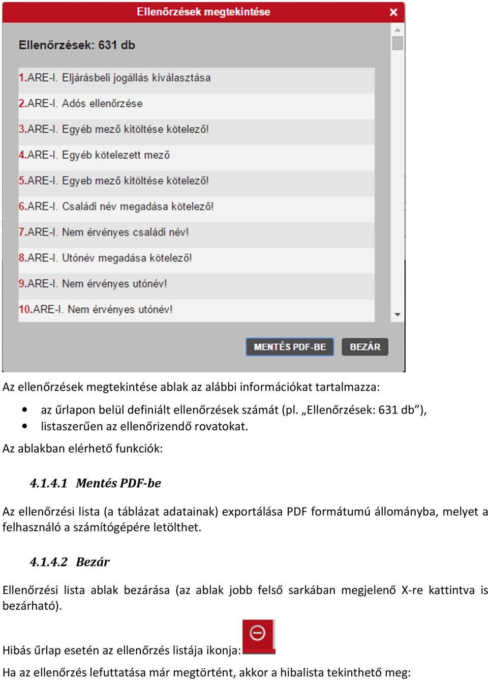 1.4.1 Mentés PDF-be Az ellenőrzési lista (a táblázat adatainak) exportálása PDF formátumú állományba, melyet a felhasználó a számítógépére letölthet. 4.1.4.2 Bezár Ellenőrzési lista ablak bezárása (az ablak jobb felső sarkában megjelenő X-re kattintva is bezárható).