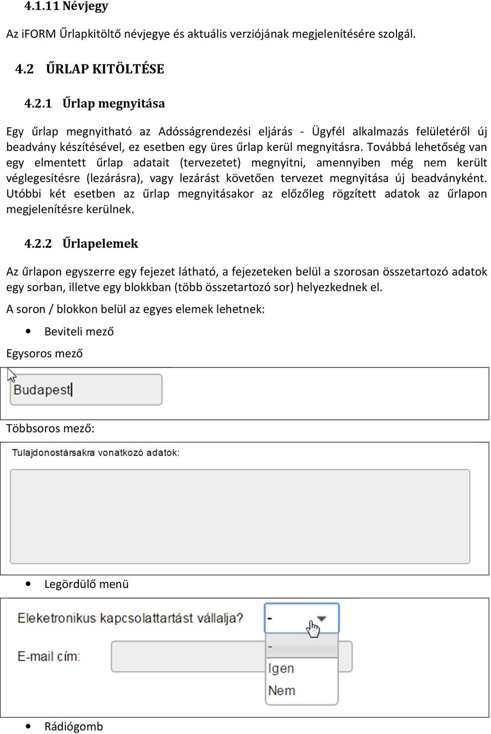 Továbbá lehetőség van egy elmentett űrlap adatait (tervezetet) megnyitni, amennyiben még nem került véglegesítésre (lezárásra), vagy lezárást követően tervezet megnyitása új beadványként.