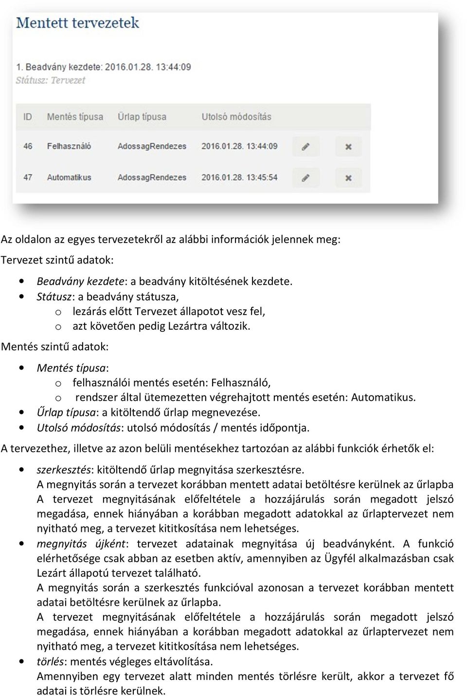 Mentés szintű adatok: Mentés típusa: o felhasználói mentés esetén: Felhasználó, o rendszer által ütemezetten végrehajtott mentés esetén: Automatikus. Űrlap típusa: a kitöltendő űrlap megnevezése.