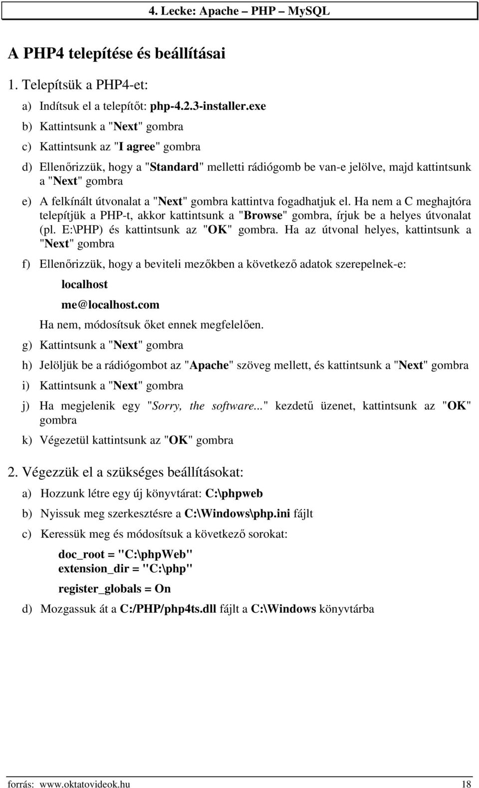 a "Next" gombra kattintva fogadhatjuk el. Ha nem a C meghajtóra telepítjük a PHP-t, akkor kattintsunk a "Browse" gombra, írjuk be a helyes útvonalat (pl. E:\PHP) és kattintsunk az "OK" gombra.