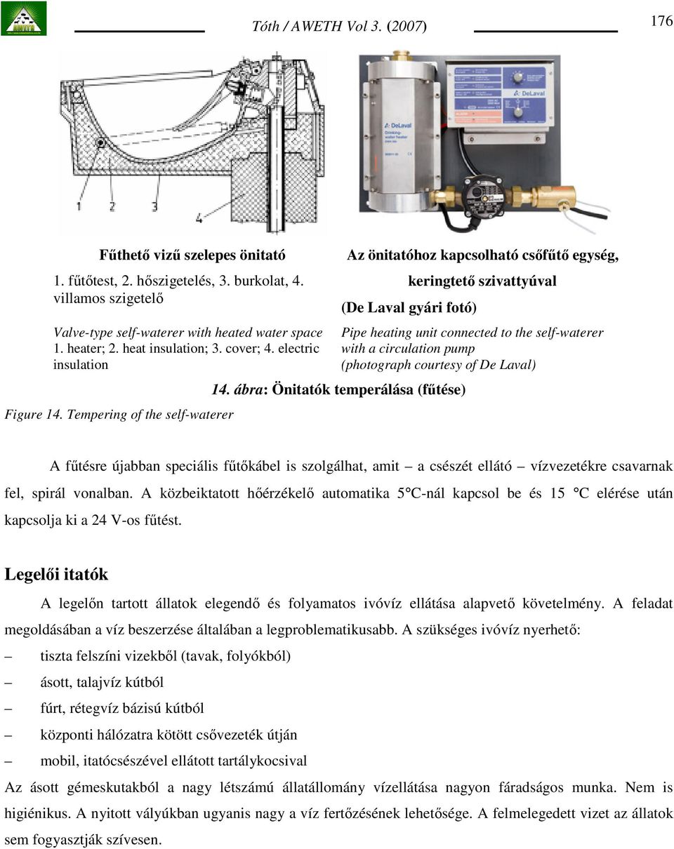 Tempering of the self-waterer Az önitatóhoz kapcsolható csıfőtı egység, keringtetı szivattyúval (De Laval gyári fotó) Pipe heating unit connected to the self-waterer with a circulation pump