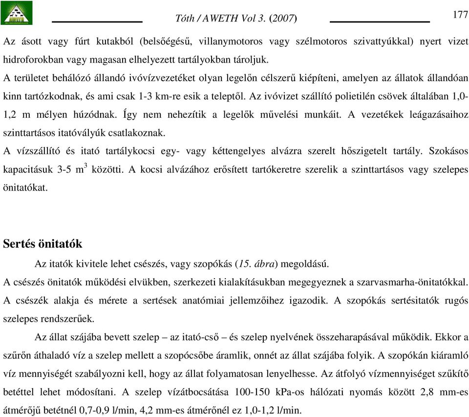 Az ivóvizet szállító polietilén csövek általában 1,0-1,2 m mélyen húzódnak. Így nem nehezítik a legelık mővelési munkáit. A vezetékek leágazásaihoz szinttartásos itatóvályúk csatlakoznak.