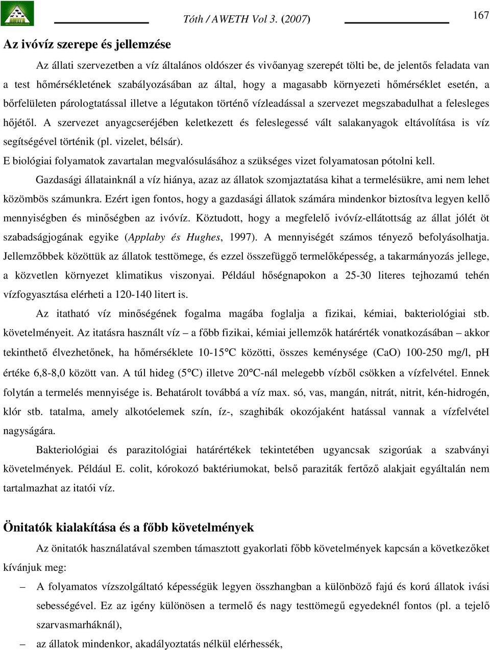 A szervezet anyagcseréjében keletkezett és feleslegessé vált salakanyagok eltávolítása is víz segítségével történik (pl. vizelet, bélsár).