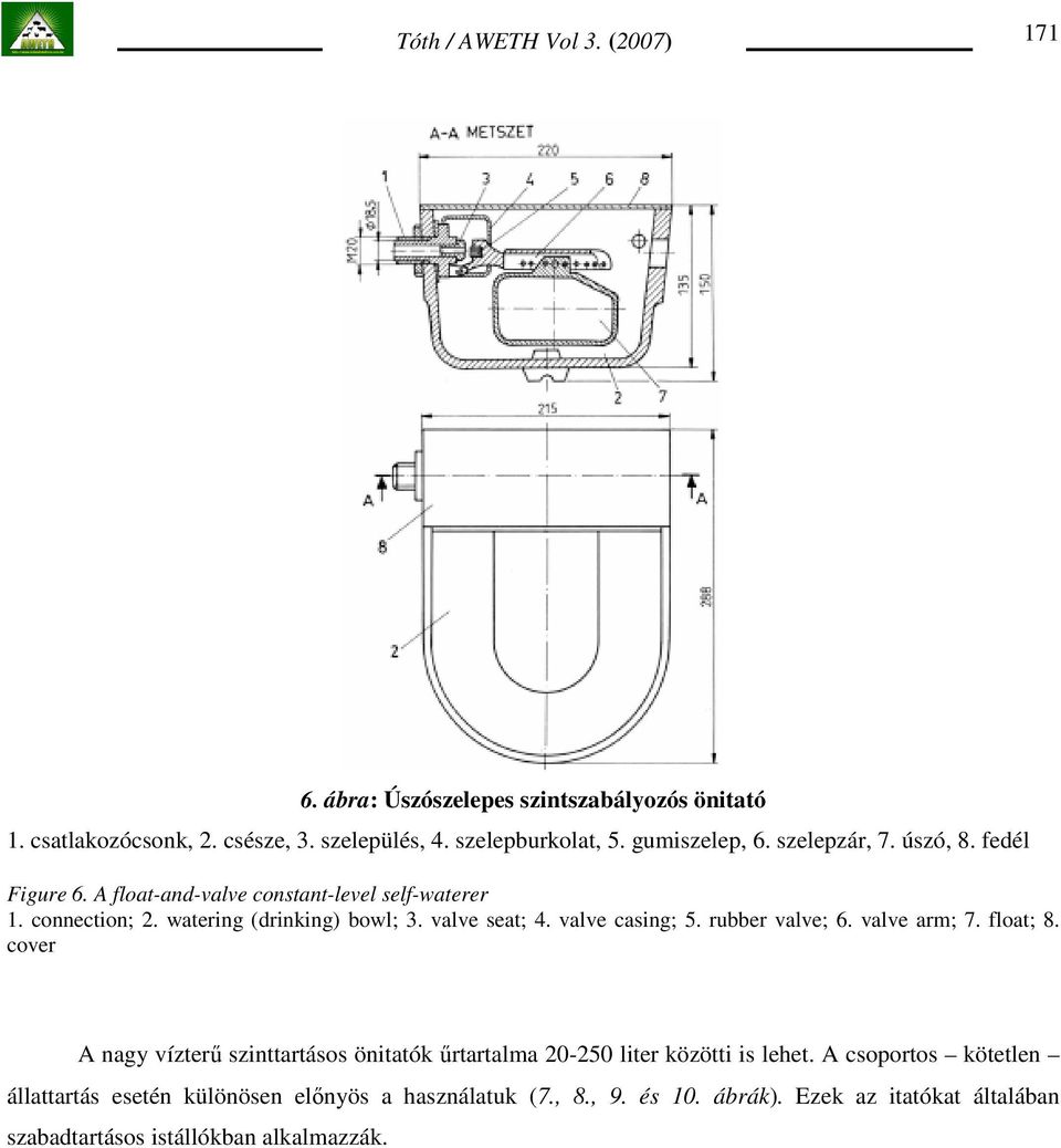 valve casing; 5. rubber valve; 6. valve arm; 7. float; 8. cover A nagy vízterő szinttartásos önitatók őrtartalma 20-250 liter közötti is lehet.