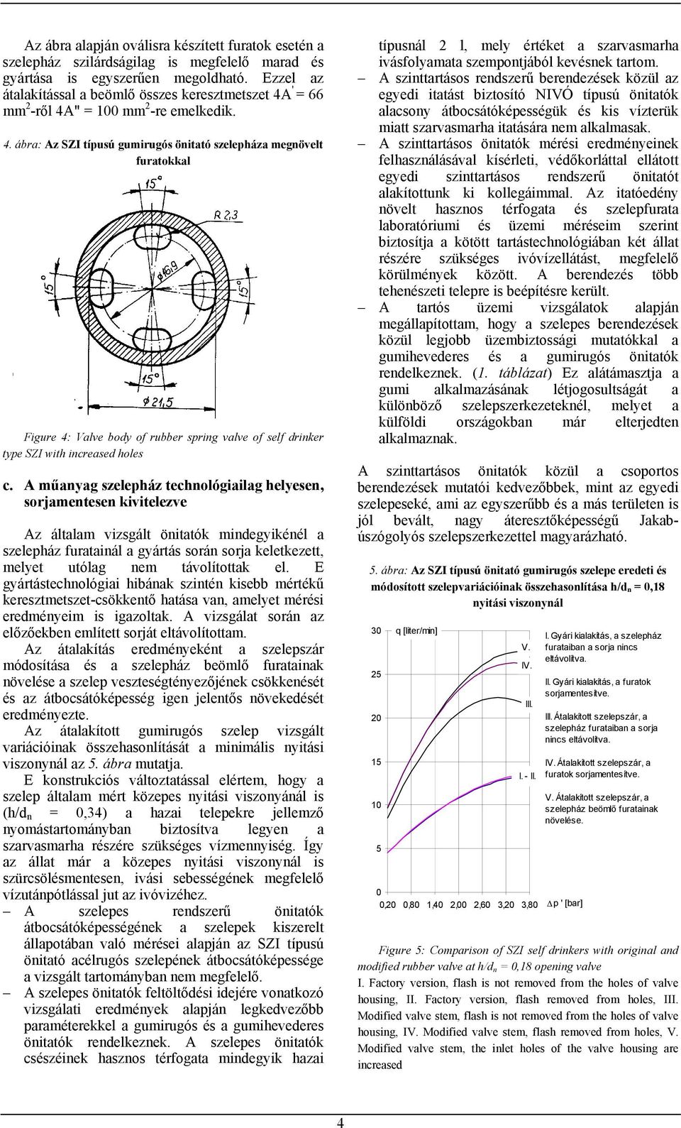 ' = 66 mm 2 -ről 4A" = 100 mm 2 -re emelkedik. 4. ábra: Az SZI típusú gumirugós önitató szelepháza megnövelt furatokkal Figure 4: Valve body of rubber spring valve of self drinker type SZI with increased holes c.