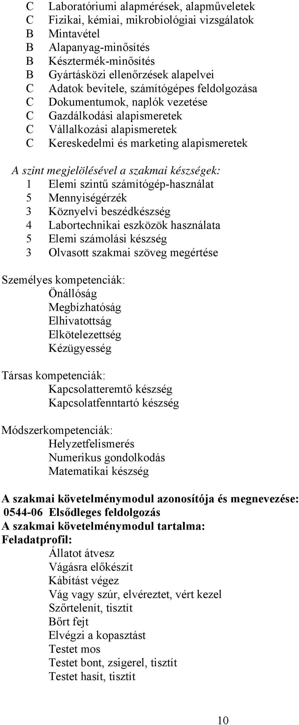 Elemi szintű számítógép-használat 5 Mennyiségérzék 3 Köznyelvi beszédkészség 4 Labortechnikai eszközök használata 5 Elemi számolási készség 3 Olvasott szakmai szöveg megértése Személyes kompetenciák: