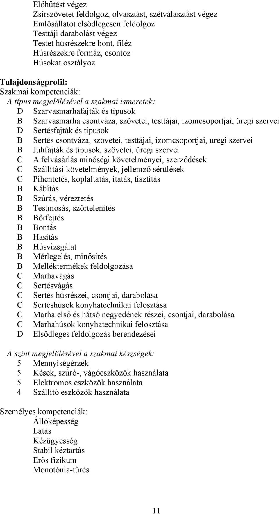 üregi szervei D Sertésfajták és típusok Sertés csontváza, szövetei, testtájai, izomcsoportjai, üregi szervei Juhfajták és típusok, szövetei, üregi szervei A felvásárlás minőségi követelményei,