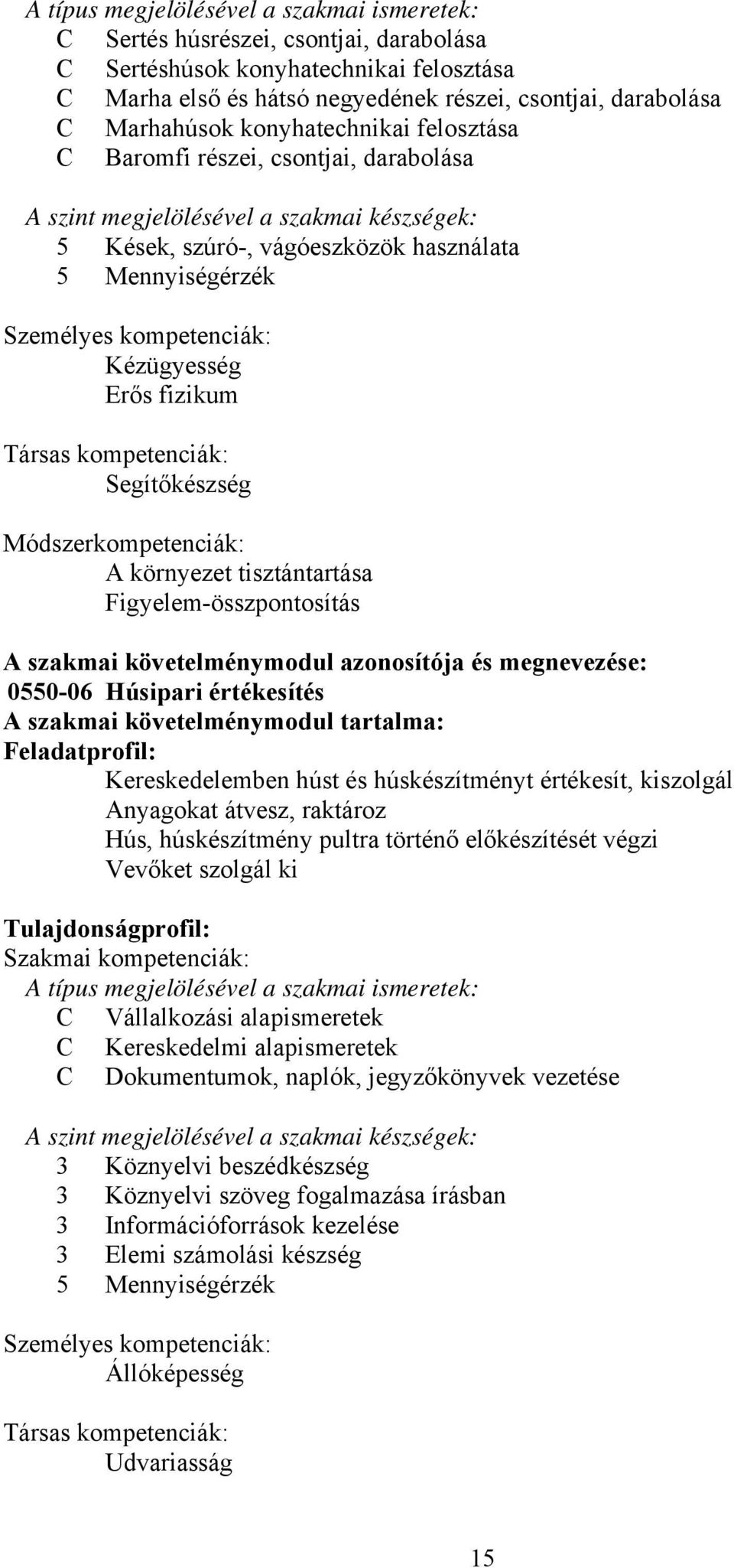 Kézügyesség Erős fizikum Társas kompetenciák: Segítőkészség Módszerkompetenciák: A környezet tisztántartása Figyelem-összpontosítás A szakmai követelménymodul azonosítója és megnevezése: 0550-06