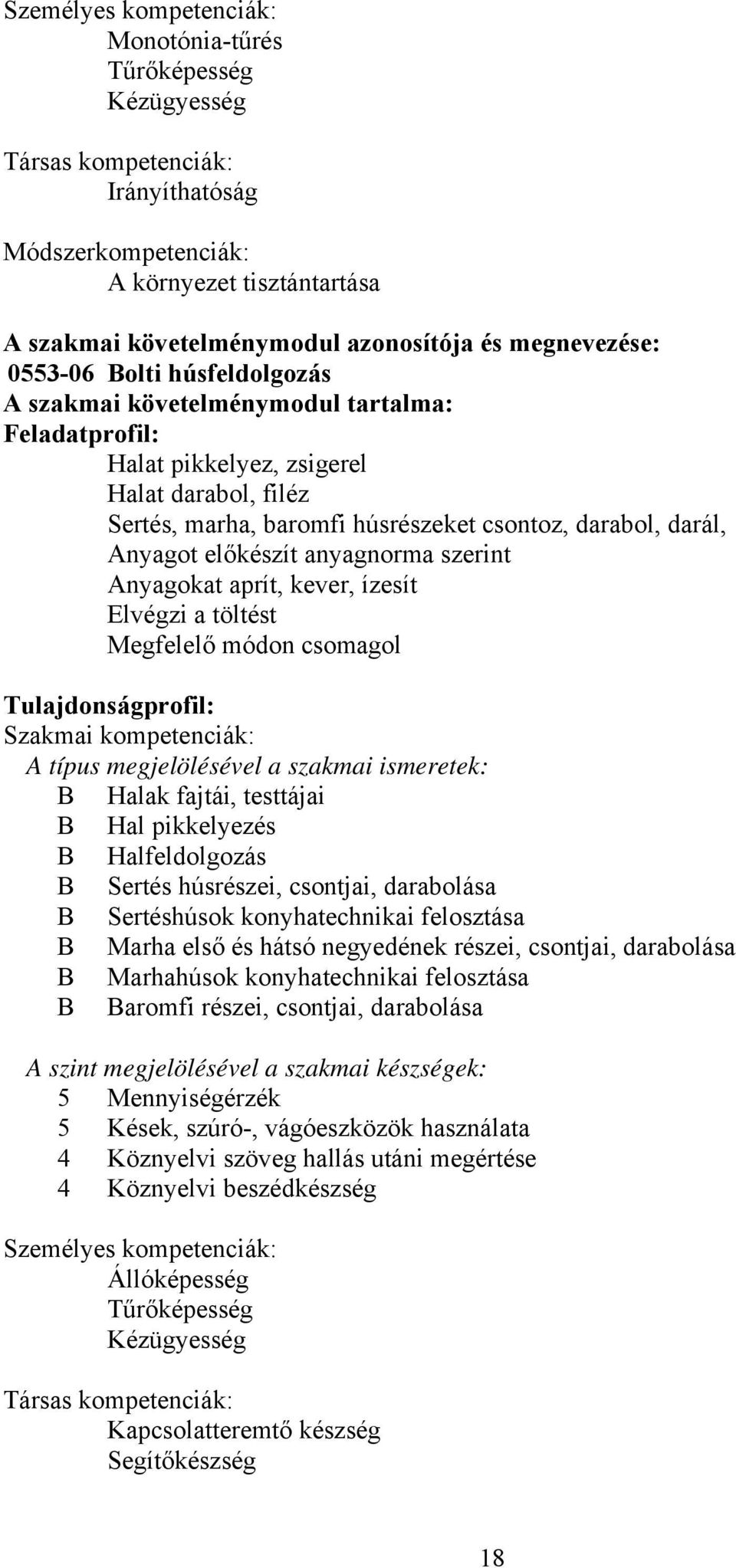 Anyagot előkészít anyagnorma szerint Anyagokat aprít, kever, ízesít Elvégzi a töltést Megfelelő módon csomagol Tulajdonságprofil: Szakmai kompetenciák: A típus megjelölésével a szakmai ismeretek: