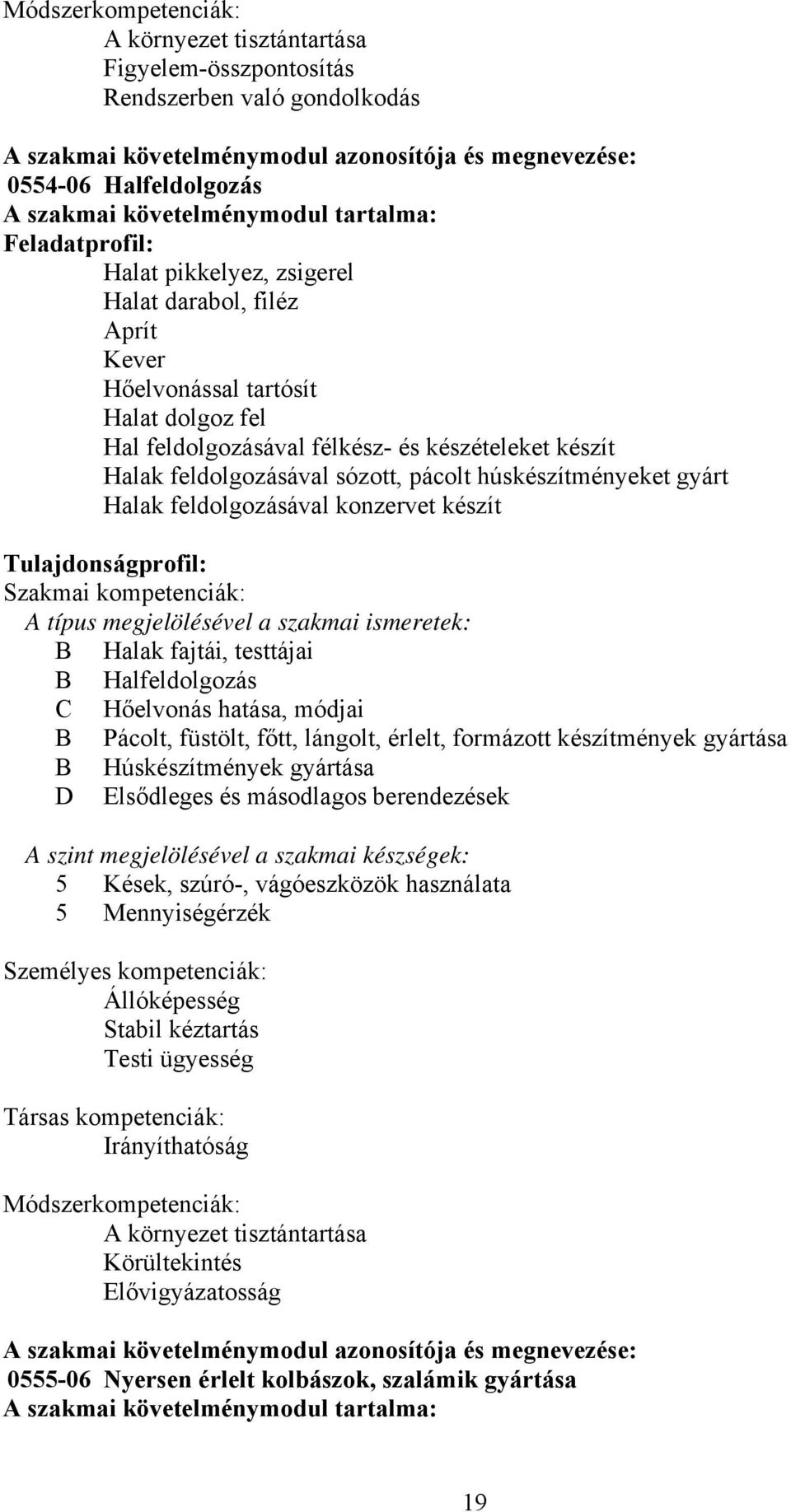 feldolgozásával sózott, pácolt húskészítményeket gyárt Halak feldolgozásával konzervet készít Tulajdonságprofil: Szakmai kompetenciák: A típus megjelölésével a szakmai ismeretek: Halak fajtái,