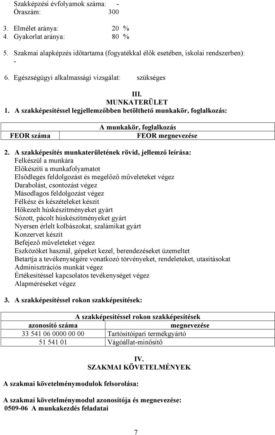 A szakképesítés munkaterületének rövid, jellemző leírása: Felkészül a munkára Előkészíti a munkafolyamatot Elsődleges feldolgozást és megelőző műveleteket végez Darabolást, csontozást végez